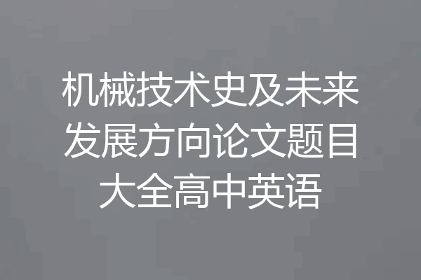 机械技术史及未来发展方向论文题目大全高中英语