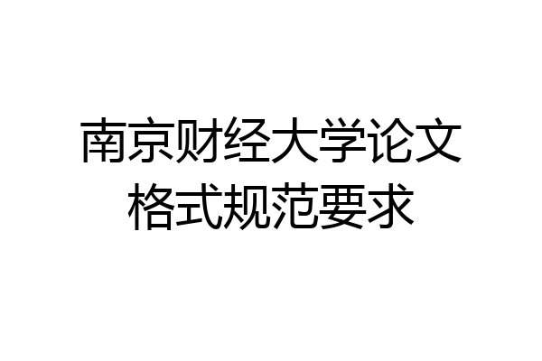 南京财经大学论文格式规范要求