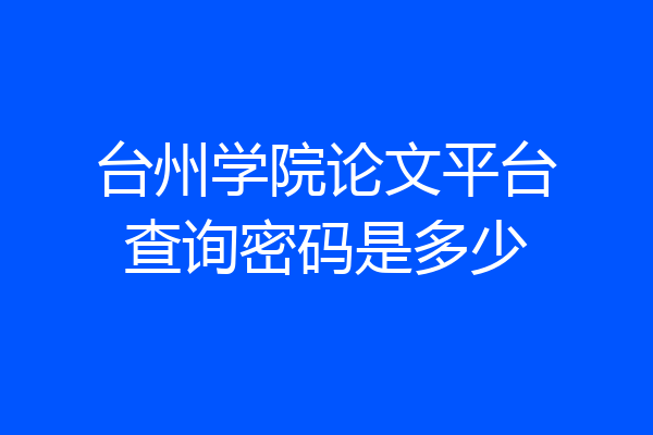 台州学院论文平台查询密码是多少