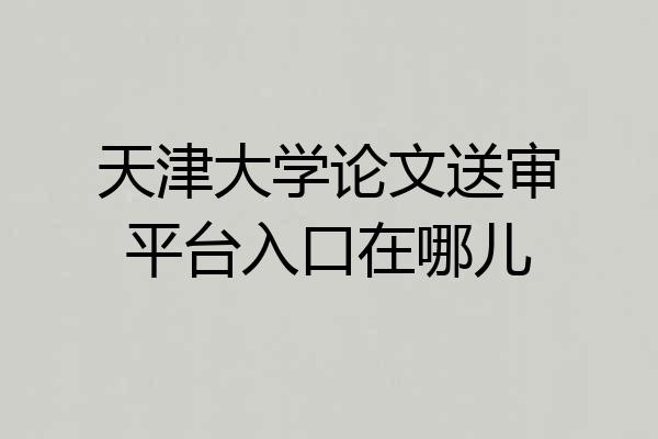 天津大学论文送审平台入口在哪儿
