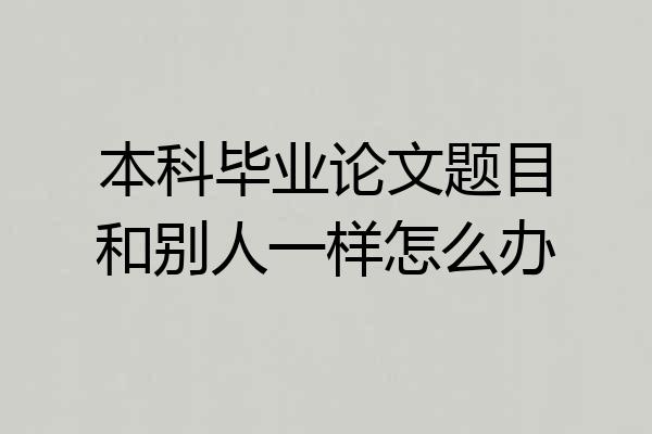 本科毕业论文题目和别人一样怎么办