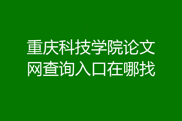 重庆科技学院论文网查询入口在哪找