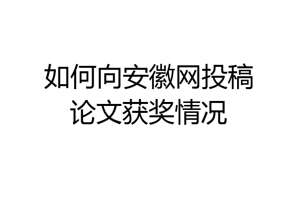 如何向安徽网投稿论文获奖情况
