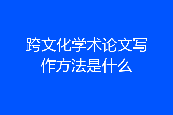 跨文化学术论文写作方法是什么