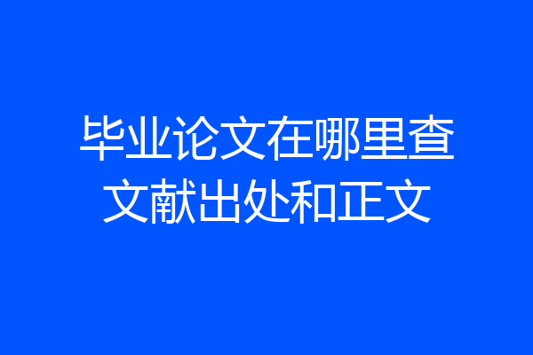 毕业论文在哪里查文献出处和正文