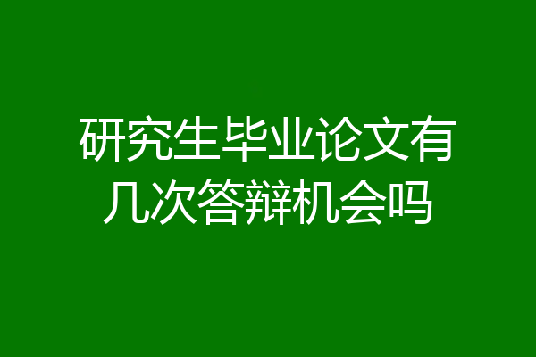 研究生毕业论文有几次答辩机会吗