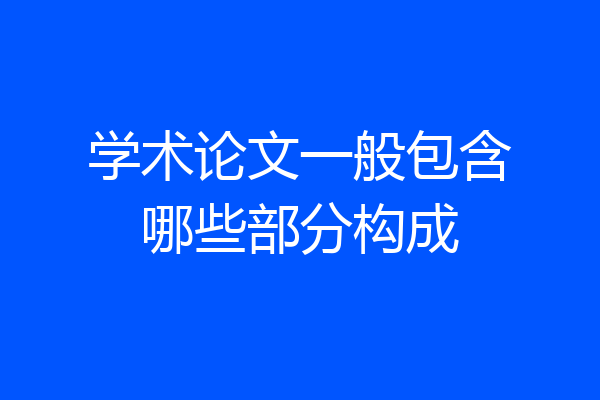 学术论文一般包含哪些部分构成