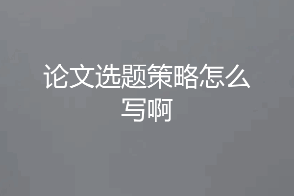 论文选题策略怎么写啊