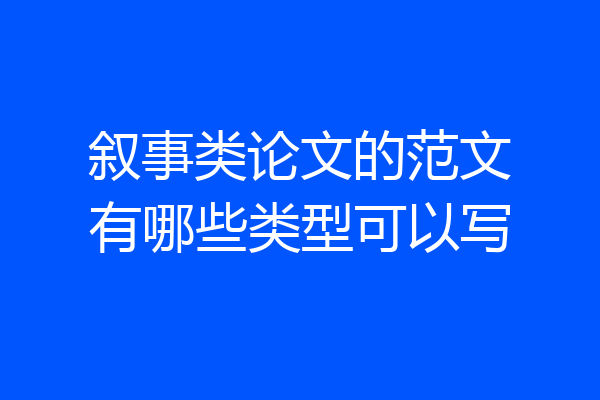 叙事类论文的范文有哪些类型可以写