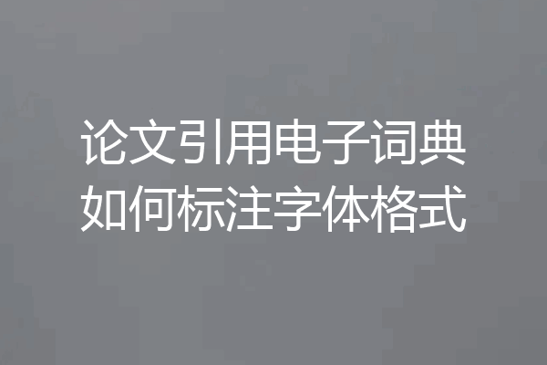 论文引用电子词典如何标注字体格式