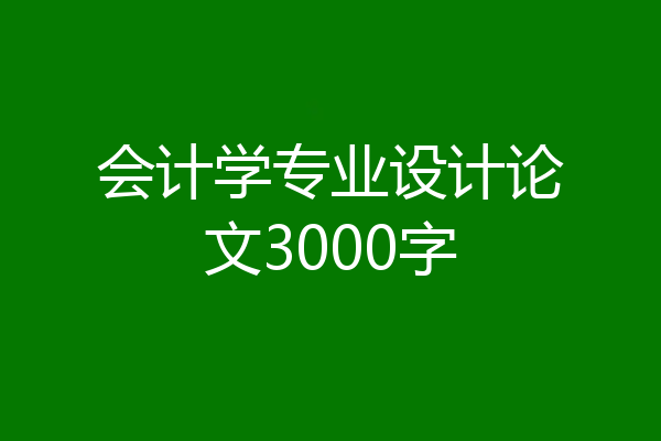 会计学专业设计论文3000字