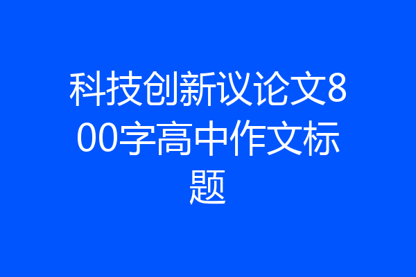 科技创新议论文800字高中作文标题