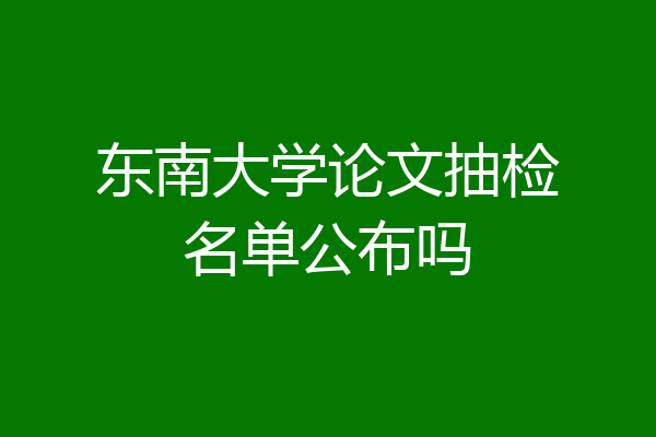 东南大学论文抽检名单公布吗