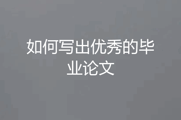 如何写出优秀的毕业论文