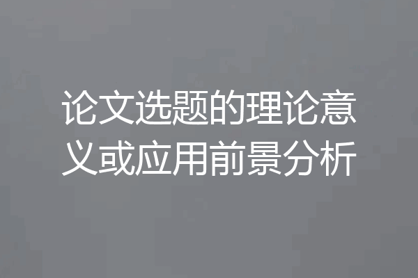 论文选题的理论意义或应用前景分析