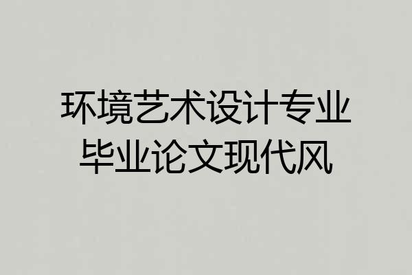 环境艺术设计专业毕业论文现代风