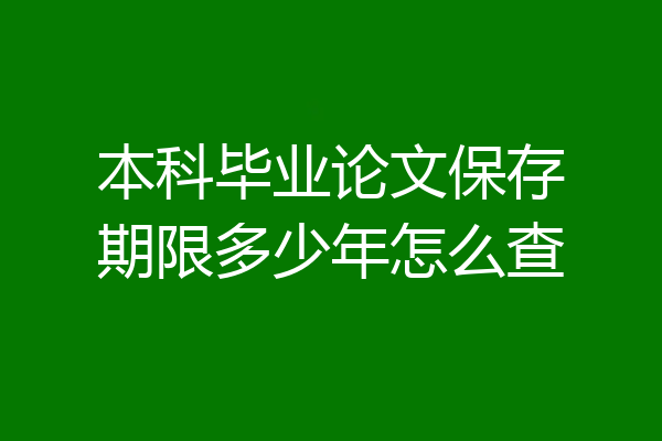 本科毕业论文保存期限多少年怎么查
