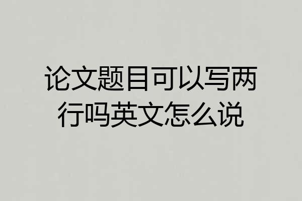 论文题目可以写两行吗英文怎么说