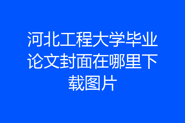 河北工程大学毕业论文封面在哪里下载图片