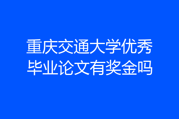 重庆交通大学优秀毕业论文有奖金吗
