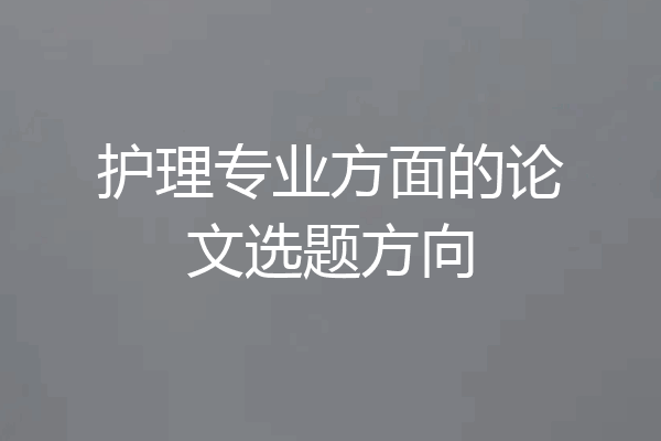 护理专业方面的论文选题方向
