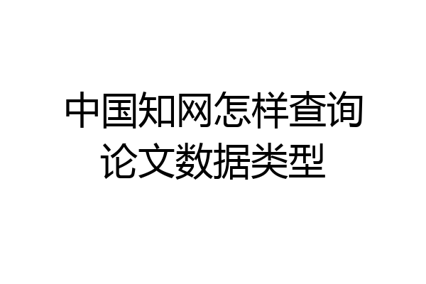 中国知网怎样查询论文数据类型