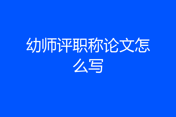 幼师评职称论文怎么写