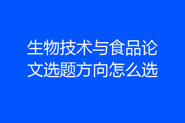 生物技术与食品论文选题方向怎么选