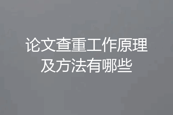 论文查重工作原理及方法有哪些