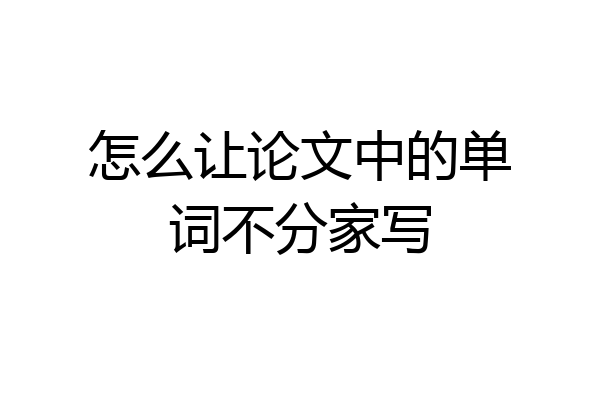 怎么让论文中的单词不分家写
