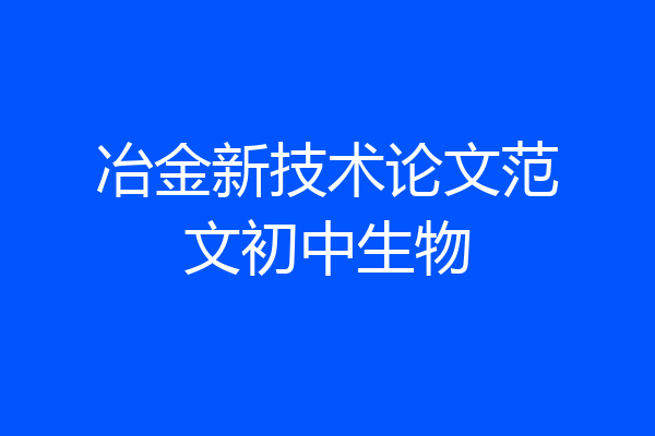 冶金新技术论文范文初中生物