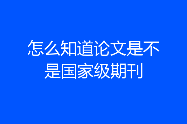 怎么知道论文是不是国家级期刊