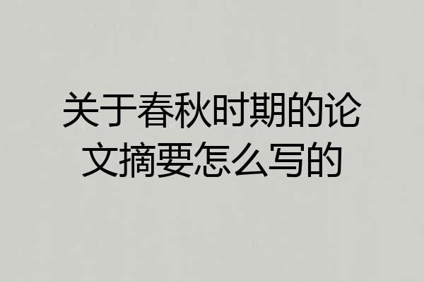 关于春秋时期的论文摘要怎么写的