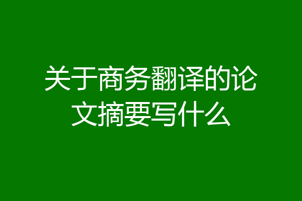 关于商务翻译的论文摘要写什么