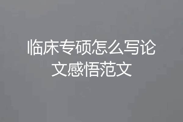 临床专硕怎么写论文感悟范文