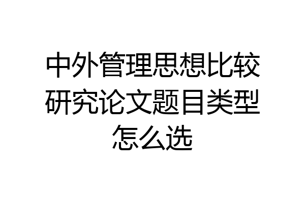 中外管理思想比较研究论文题目类型怎么选