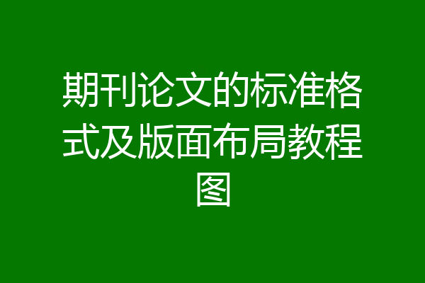 期刊论文的标准格式及版面布局教程图
