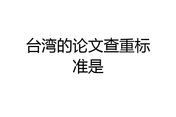 台湾的论文查重标准是