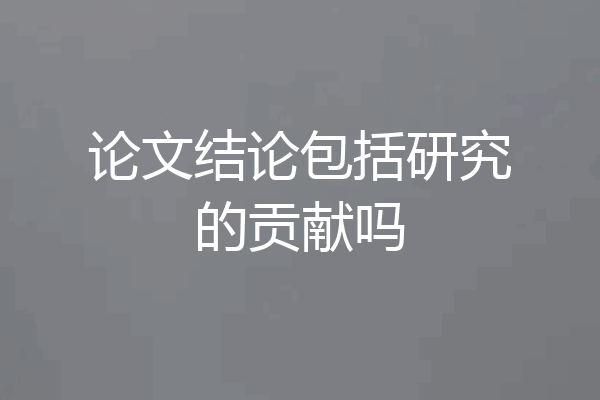 论文结论包括研究的贡献吗