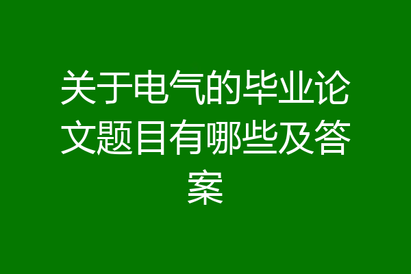 关于电气的毕业论文题目有哪些及答案
