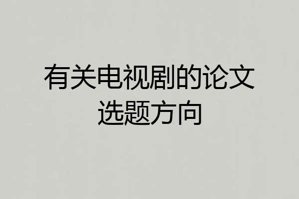 有关电视剧的论文选题方向