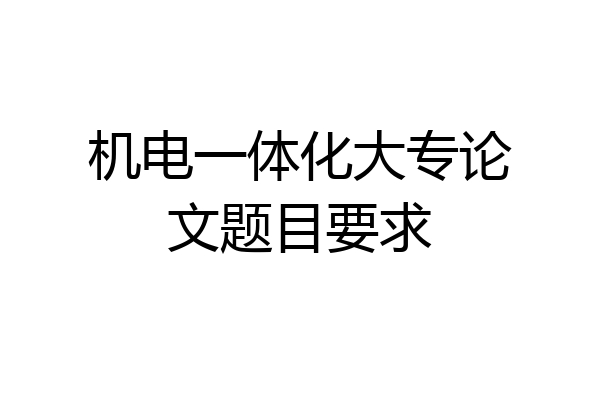 机电一体化大专论文题目要求
