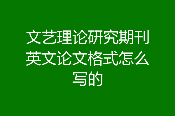 文艺理论研究期刊英文论文格式怎么写的