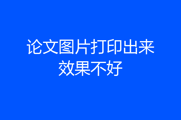 论文图片打印出来效果不好