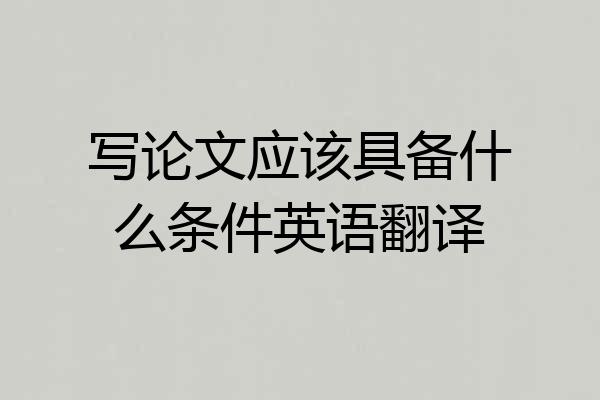 写论文应该具备什么条件英语翻译