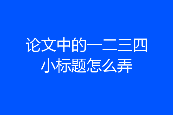 论文中的一二三四小标题怎么弄