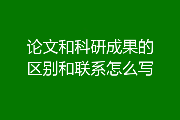 论文和科研成果的区别和联系怎么写