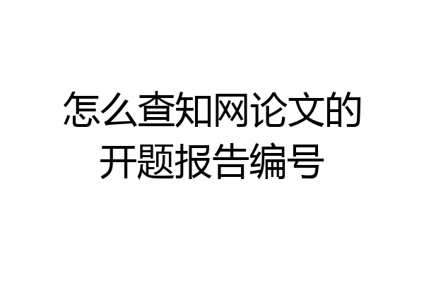 怎么查知网论文的开题报告编号