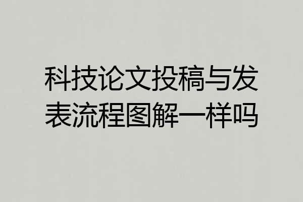 科技论文投稿与发表流程图解一样吗