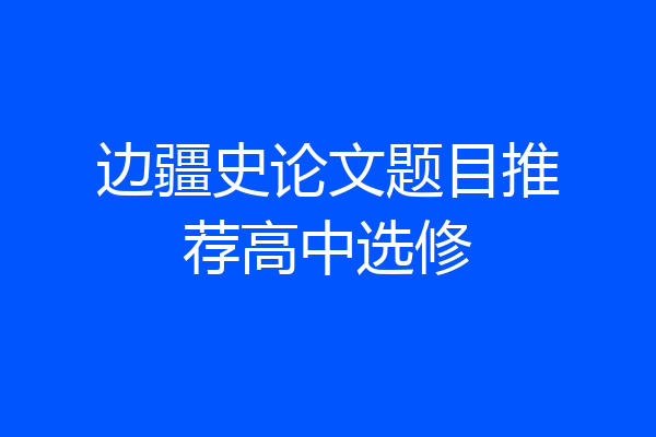边疆史论文题目推荐高中选修
